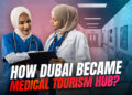 How dubai became one of the world's most powerful medical tourism destinations